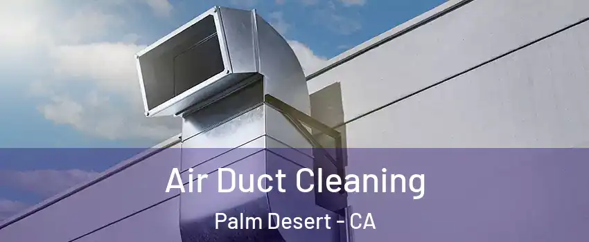  Air Duct Cleaning Palm Desert - CA