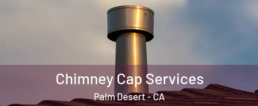  Chimney Cap Services Palm Desert - CA