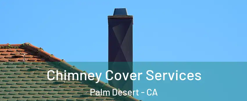  Chimney Cover Services Palm Desert - CA