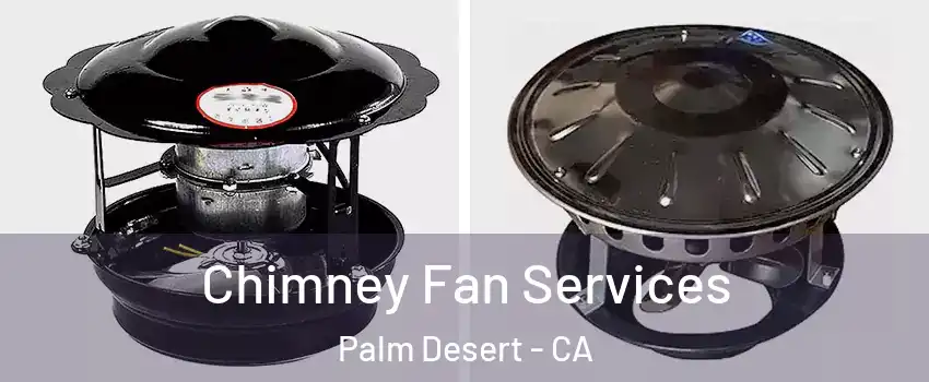  Chimney Fan Services Palm Desert - CA