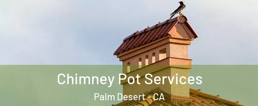  Chimney Pot Services Palm Desert - CA