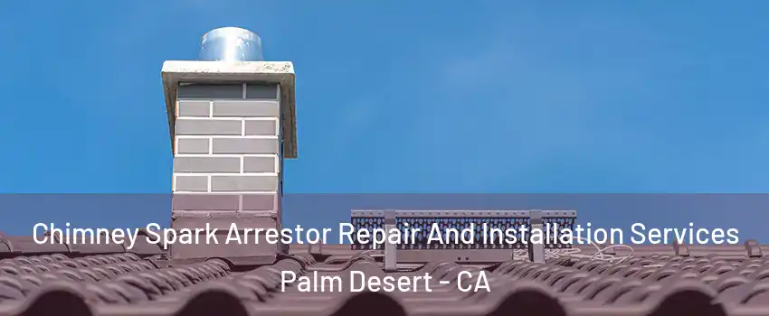  Chimney Spark Arrestor Repair And Installation Services Palm Desert - CA