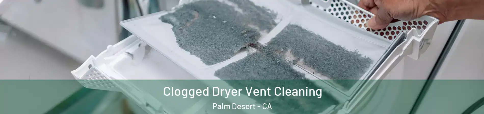  Clogged Dryer Vent Cleaning Palm Desert - CA
