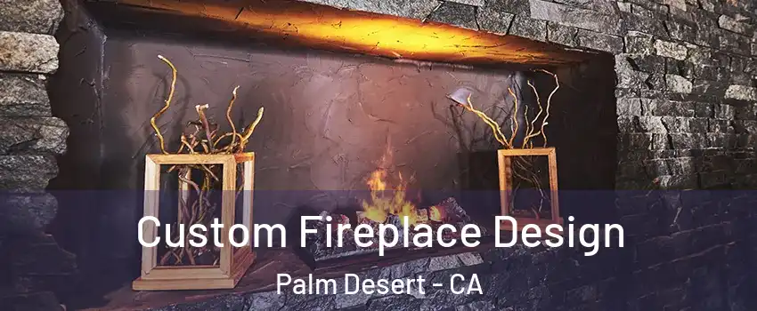  Custom Fireplace Design Palm Desert - CA