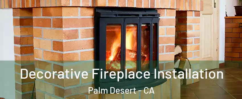  Decorative Fireplace Installation Palm Desert - CA