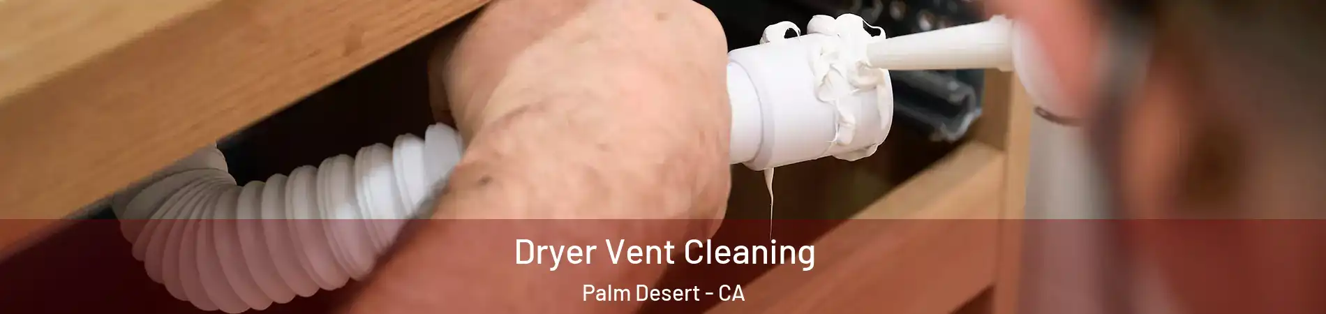  Dryer Vent Cleaning Palm Desert - CA