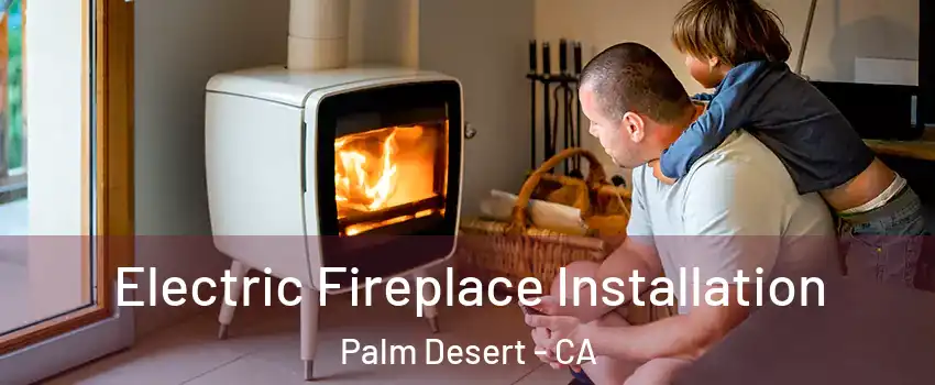  Electric Fireplace Installation Palm Desert - CA