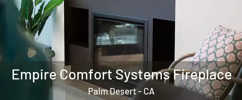  Empire Comfort Systems Fireplace Palm Desert - CA