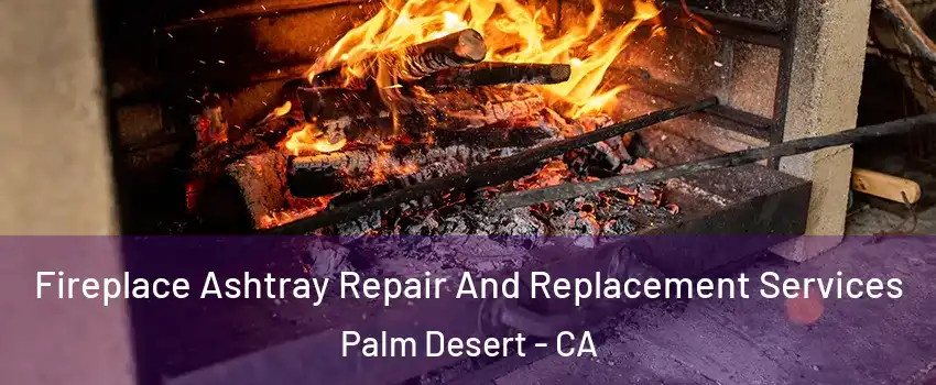  Fireplace Ashtray Repair And Replacement Services Palm Desert - CA