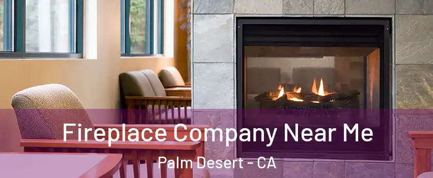  Fireplace Company Near Me Palm Desert - CA