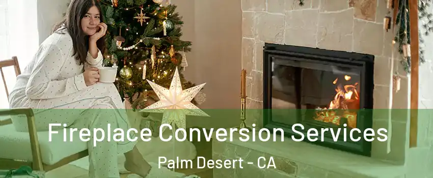  Fireplace Conversion Services Palm Desert - CA