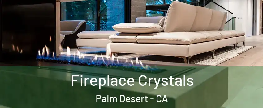  Fireplace Crystals Palm Desert - CA