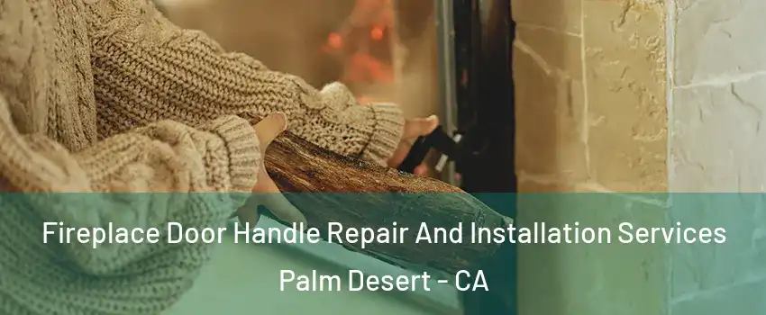  Fireplace Door Handle Repair And Installation Services Palm Desert - CA
