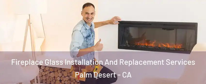  Fireplace Glass Installation And Replacement Services Palm Desert - CA