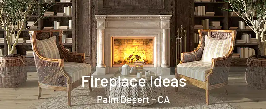  Fireplace Ideas Palm Desert - CA
