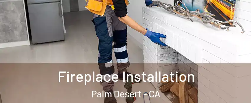  Fireplace Installation Palm Desert - CA