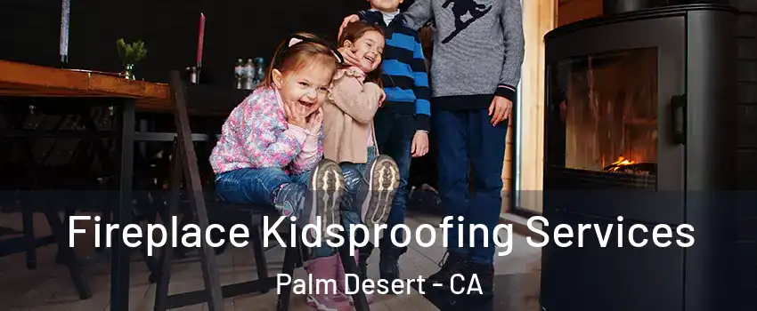  Fireplace Kidsproofing Services Palm Desert - CA