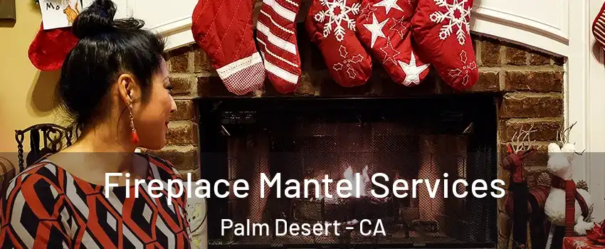  Fireplace Mantel Services Palm Desert - CA