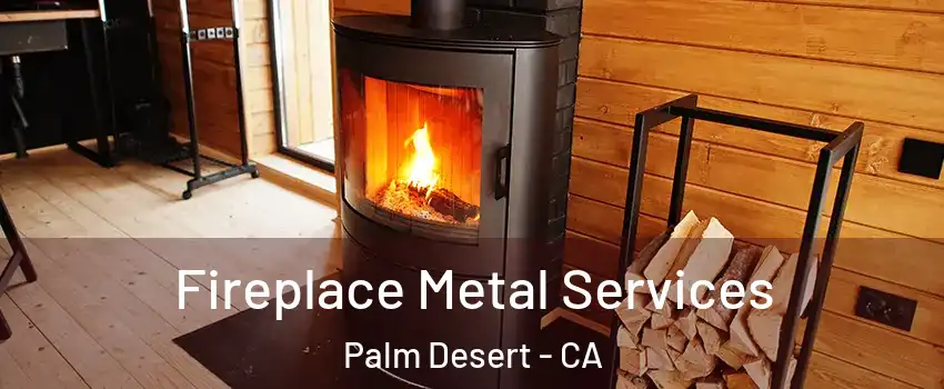  Fireplace Metal Services Palm Desert - CA