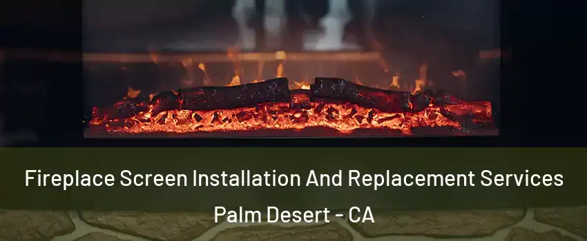  Fireplace Screen Installation And Replacement Services Palm Desert - CA