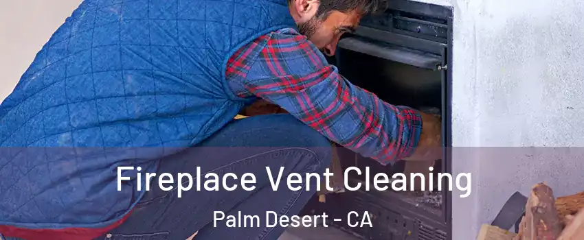  Fireplace Vent Cleaning Palm Desert - CA