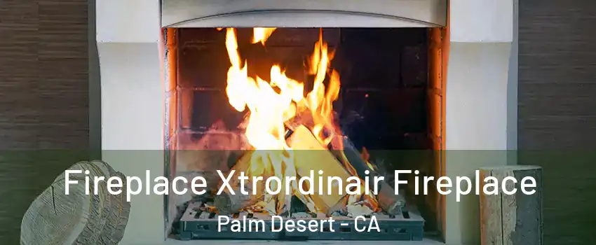  Fireplace Xtrordinair Fireplace Palm Desert - CA