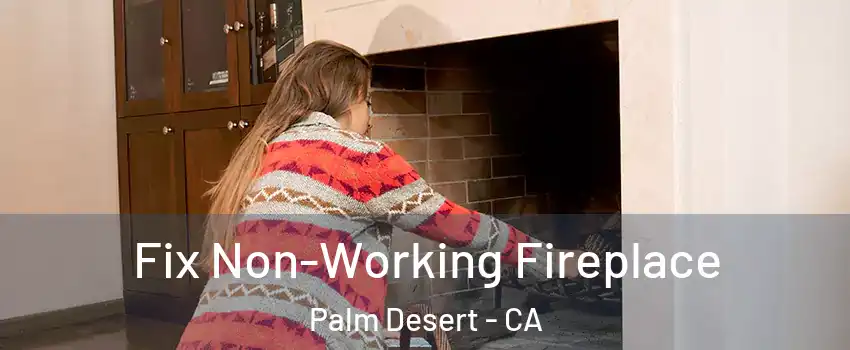  Fix Non-Working Fireplace Palm Desert - CA