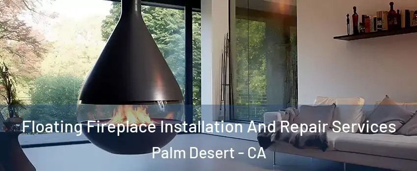  Floating Fireplace Installation And Repair Services Palm Desert - CA