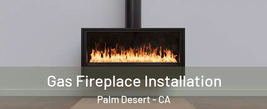  Gas Fireplace Installation Palm Desert - CA
