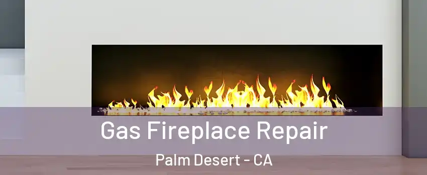  Gas Fireplace Repair Palm Desert - CA