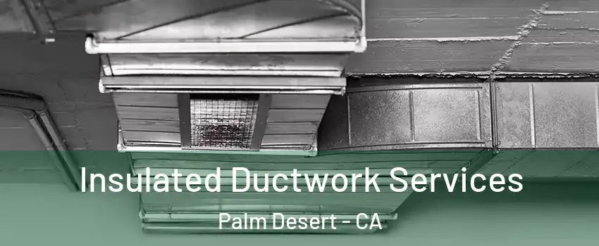  Insulated Ductwork Services Palm Desert - CA