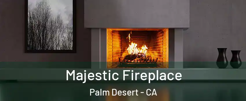  Majestic Fireplace Palm Desert - CA