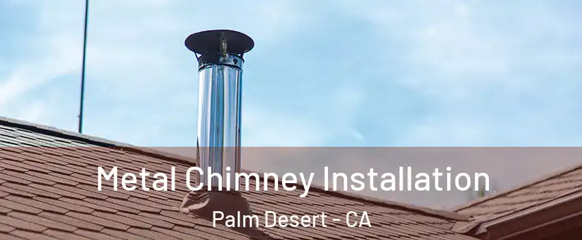  Metal Chimney Installation Palm Desert - CA