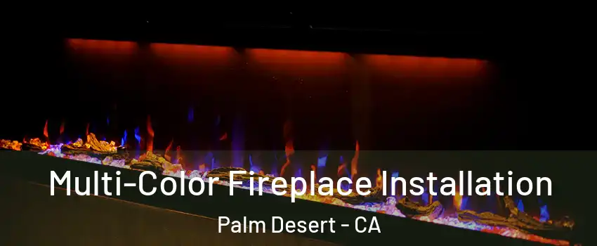  Multi-Color Fireplace Installation Palm Desert - CA