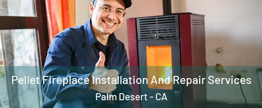  Pellet Fireplace Installation And Repair Services Palm Desert - CA