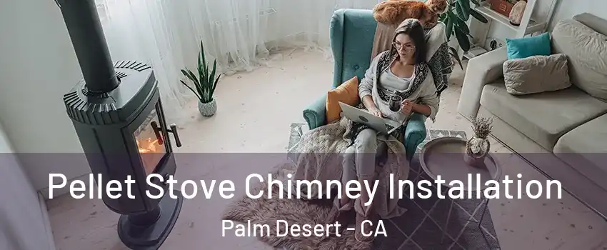  Pellet Stove Chimney Installation Palm Desert - CA