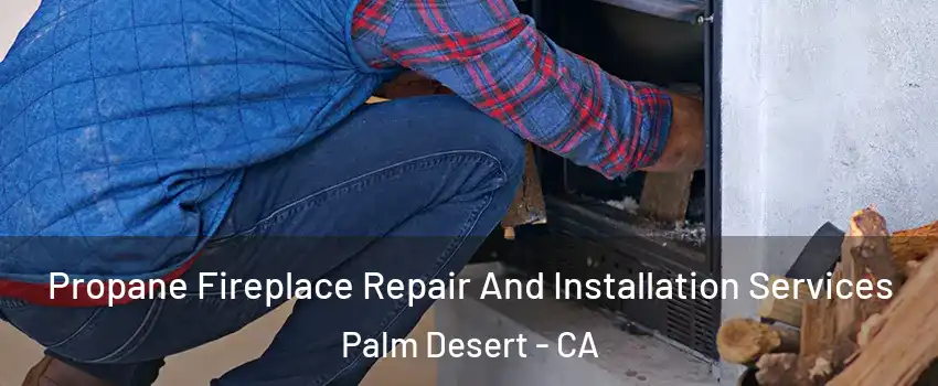  Propane Fireplace Repair And Installation Services Palm Desert - CA