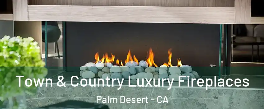  Town & Country Luxury Fireplaces Palm Desert - CA