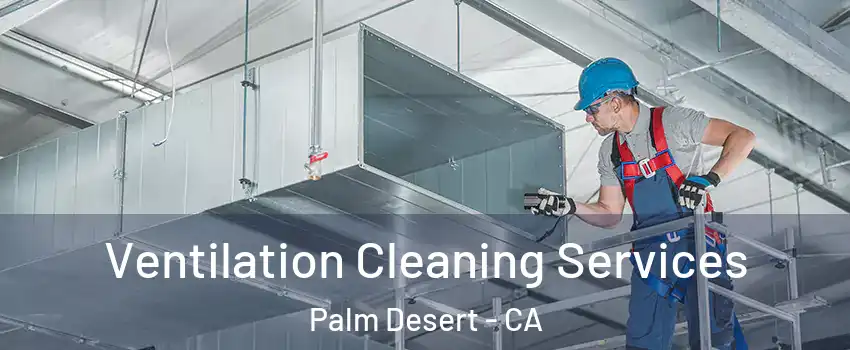 Ventilation Cleaning Services Palm Desert - CA