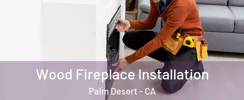  Wood Fireplace Installation Palm Desert - CA