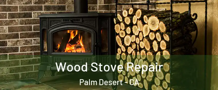  Wood Stove Repair Palm Desert - CA